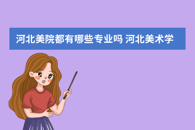 河北美院都有哪些专业吗 河北美术学院有专科吗